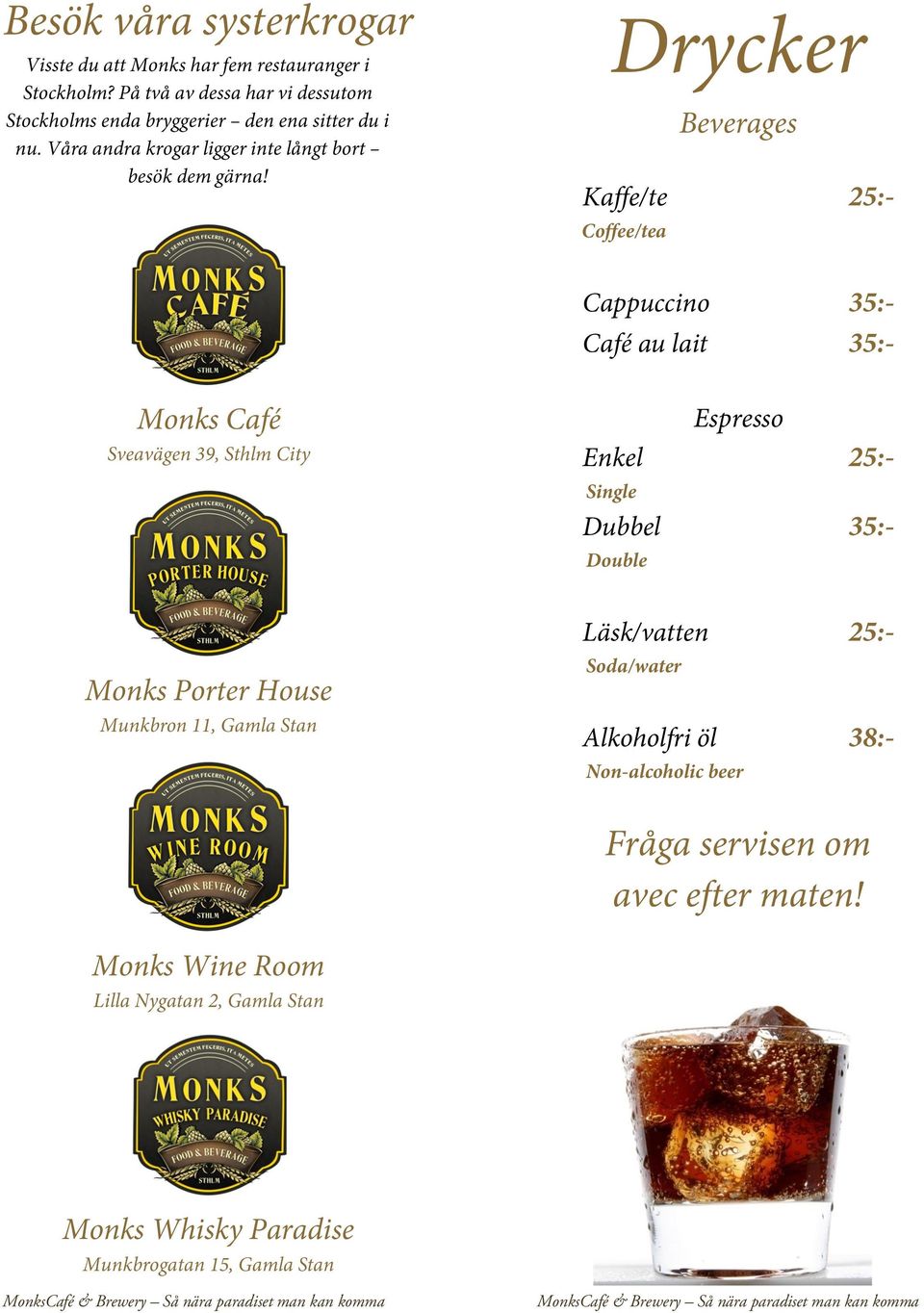 Drycker Beverages Kaffe/te 25:- Coffee/tea Cappuccino 35:- Café au lait 35:- Monks Café Sveavägen 39, Sthlm City Espresso Enkel 25:- Single Dubbel 35:-
