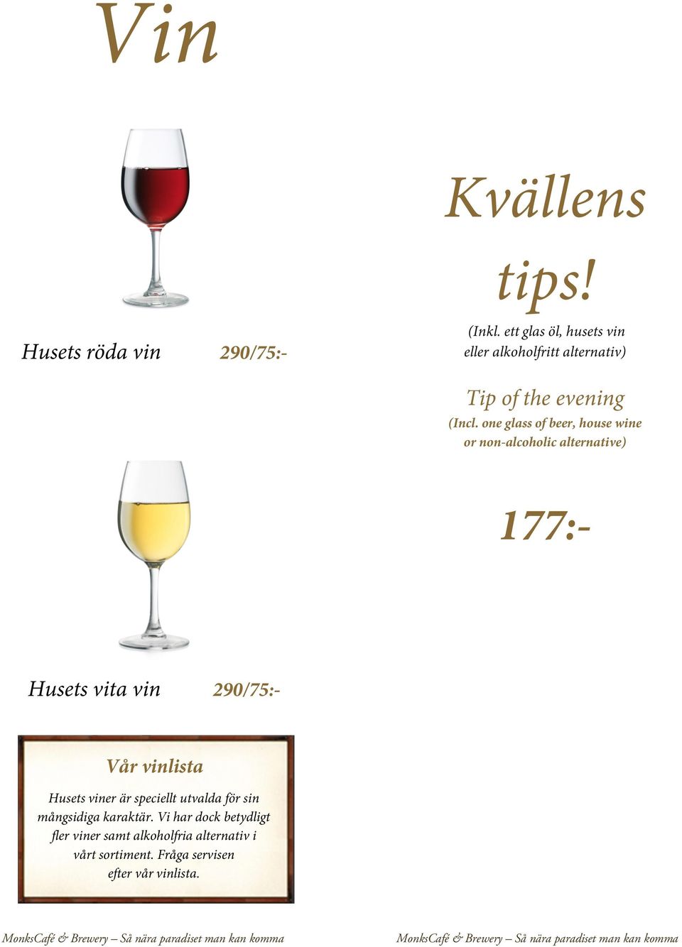 one glass of beer, house wine or non-alcoholic alternative) 177:- Husets vita vin 290/75:- Vår