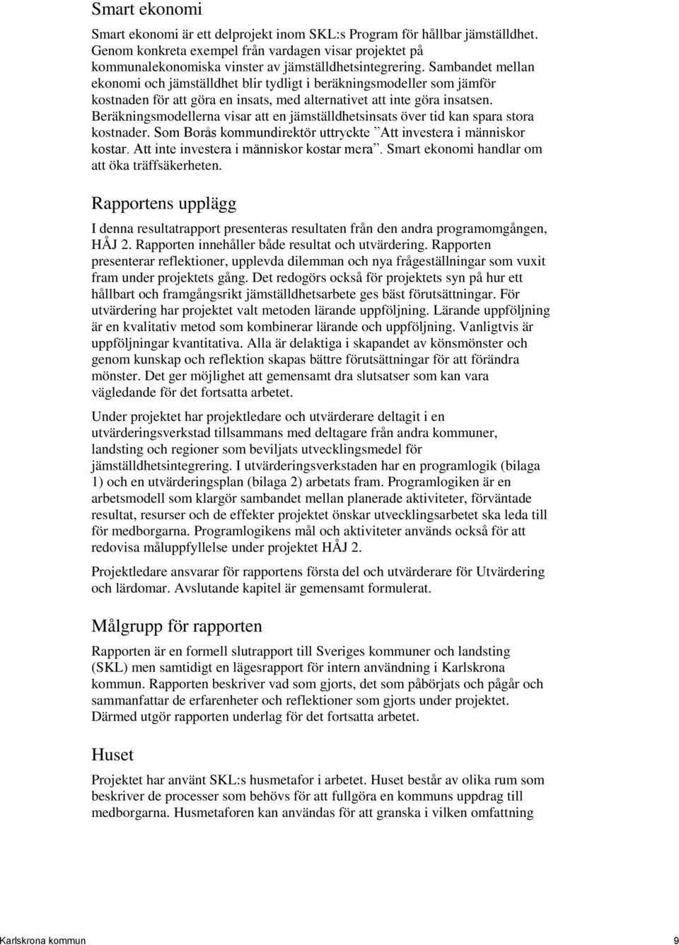 Sambandet mellan ekonomi och jämställdhet blir tydligt i beräkningsmodeller som jämför kostnaden för att göra en insats, med alternativet att inte göra insatsen.