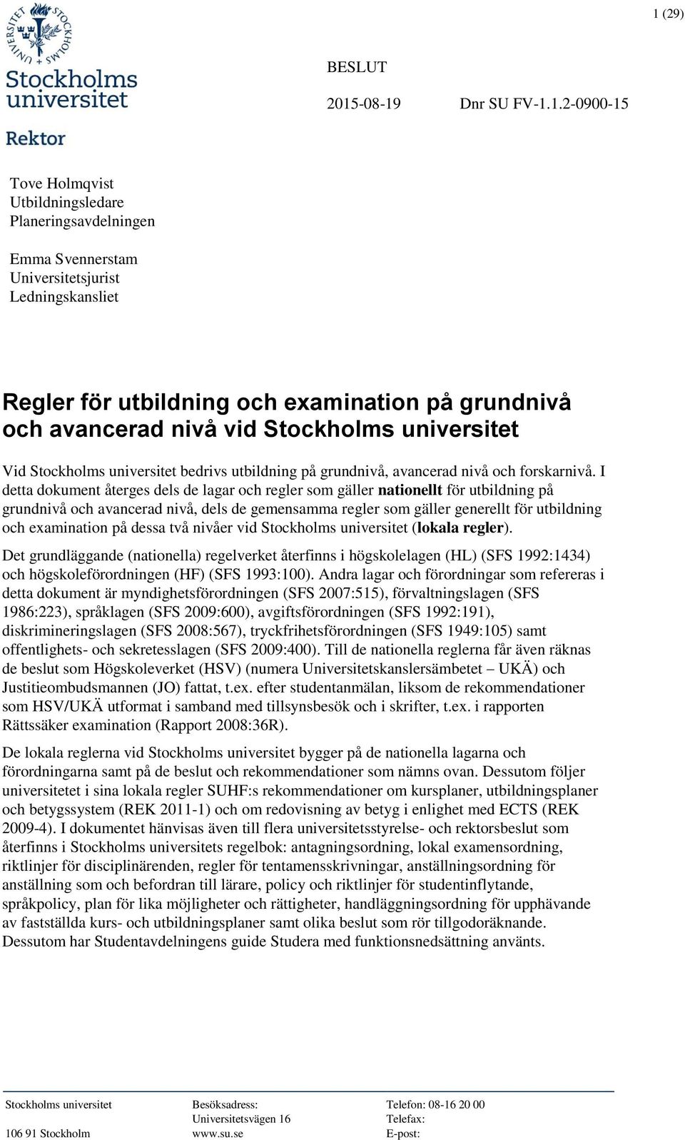 I detta dokument återges dels de lagar och regler som gäller nationellt för utbildning på grundnivå och avancerad nivå, dels de gemensamma regler som gäller generellt för utbildning och examination