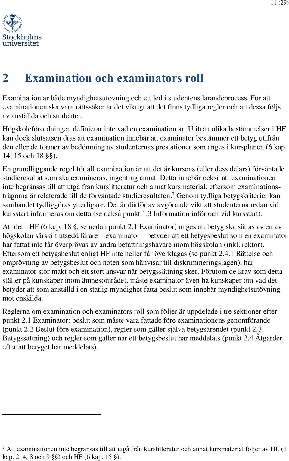 Utifrån olika bestämmelser i HF kan dock slutsatsen dras att examination innebär att examinator bestämmer ett betyg utifrån den eller de former av bedömning av studenternas prestationer som anges i