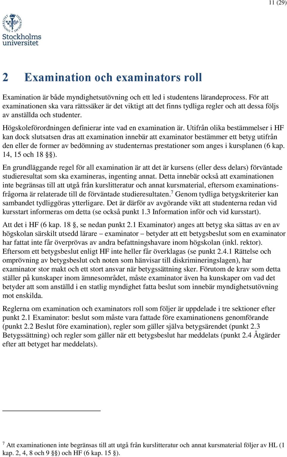 Utifrån olika bestämmelser i HF kan dock slutsatsen dras att examination innebär att examinator bestämmer ett betyg utifrån den eller de former av bedömning av studenternas prestationer som anges i