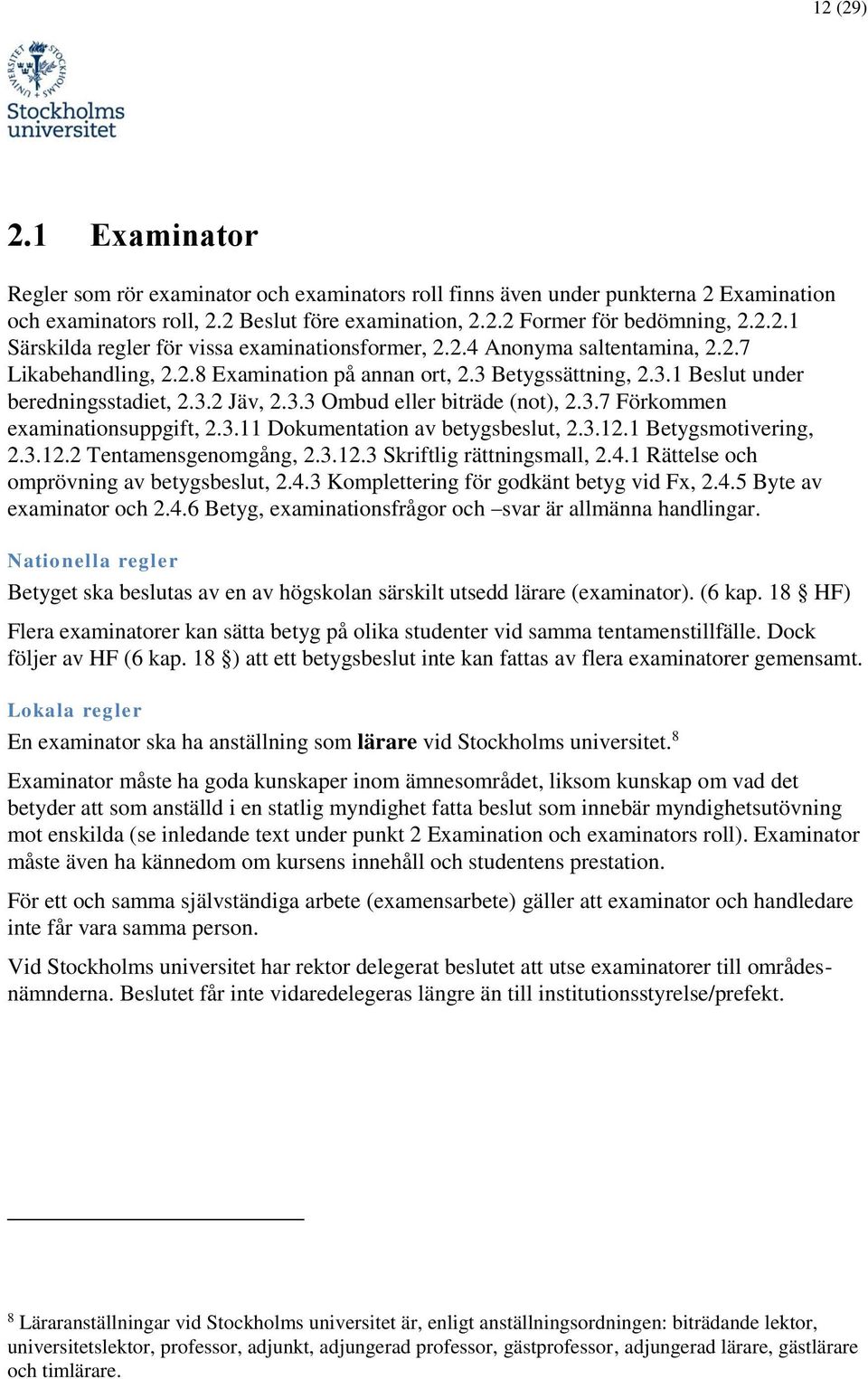 3.11 Dokumentation av betygsbeslut, 2.3.12.1 Betygsmotivering, 2.3.12.2 Tentamensgenomgång, 2.3.12.3 Skriftlig rättningsmall, 2.4.1 Rättelse och omprövning av betygsbeslut, 2.4.3 Komplettering för godkänt betyg vid Fx, 2.