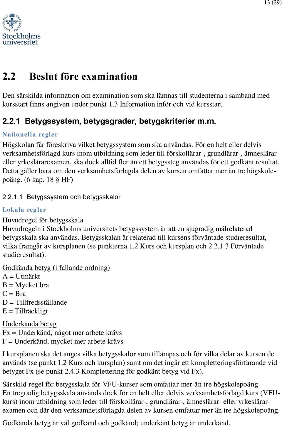 För en helt eller delvis verksamhetsförlagd kurs inom utbildning som leder till förskollärar-, grundlärar-, ämneslärareller yrkeslärarexamen, ska dock alltid fler än ett betygssteg användas för ett