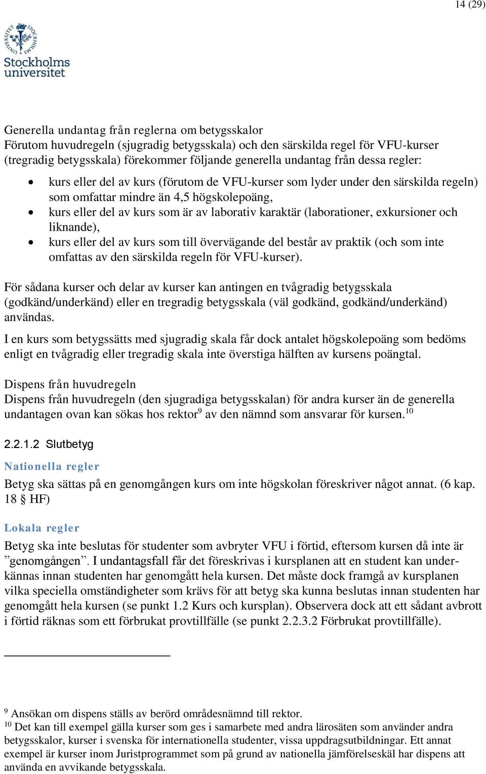 karaktär (laborationer, exkursioner och liknande), kurs eller del av kurs som till övervägande del består av praktik (och som inte omfattas av den särskilda regeln för VFU-kurser).