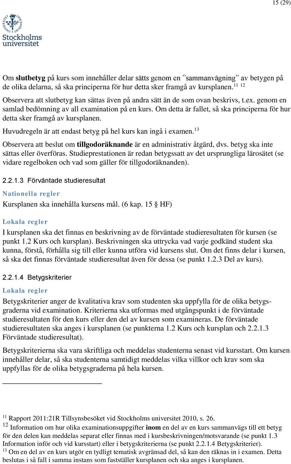 Om detta är fallet, så ska principerna för hur detta sker framgå av kursplanen. Huvudregeln är att endast betyg på hel kurs kan ingå i examen.