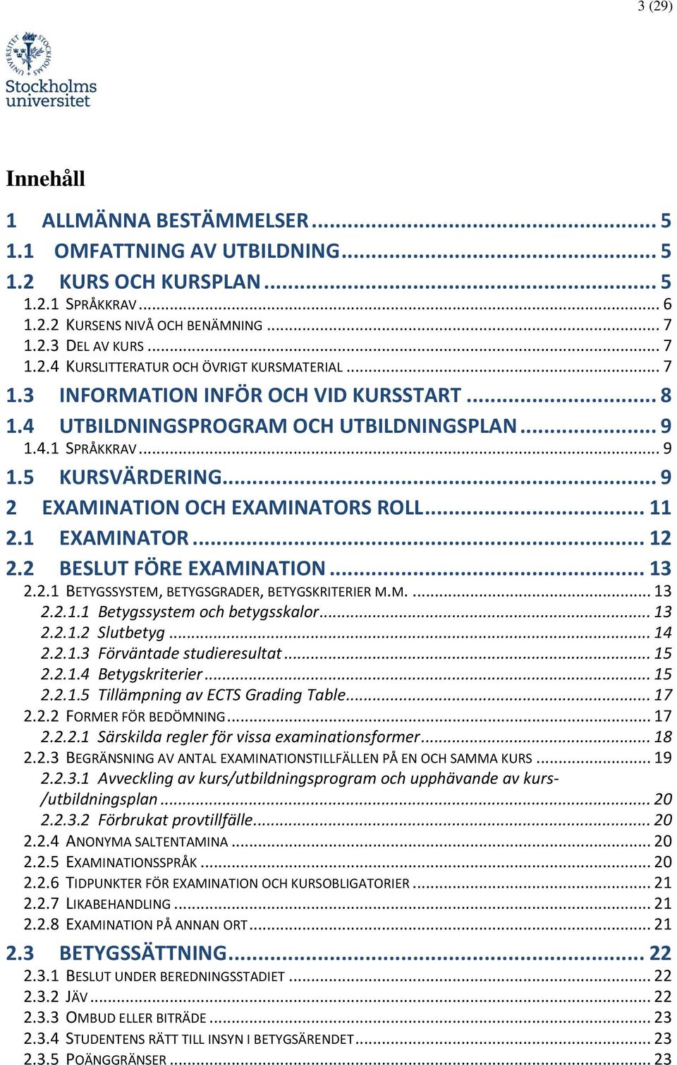 .. 12 2.2 BESLUT FÖRE EXAMINATION... 13 2.2.1 BETYGSSYSTEM, BETYGSGRADER, BETYGSKRITERIER M.M.... 13 2.2.1.1 Betygssystem och betygsskalor... 13 2.2.1.2 Slutbetyg... 14 2.2.1.3 Förväntade studieresultat.