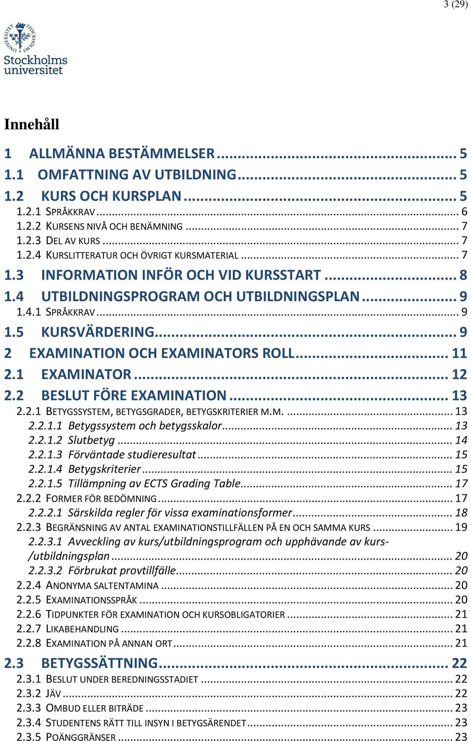 .. 12 2.2 BESLUT FÖRE EXAMINATION... 13 2.2.1 BETYGSSYSTEM, BETYGSGRADER, BETYGSKRITERIER M.M.... 13 2.2.1.1 Betygssystem och betygsskalor... 13 2.2.1.2 Slutbetyg... 14 2.2.1.3 Förväntade studieresultat.