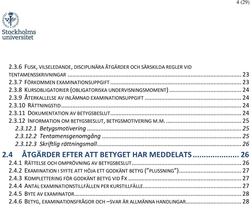 .. 25 2.3.12.2 Tentamensgenomgång... 25 2.3.12.3 Skriftlig rättningsmall... 26 2.4 ÅTGÄRDER EFTER ATT BETYGET HAR MEDDELATS... 26 2.4.1 RÄTTELSE OCH OMPRÖVNING AV BETYGSBESLUT... 26 2.4.2 EXAMINATION I SYFTE ATT HÖJA ETT GODKÄNT BETYG ( PLUSSNING ).