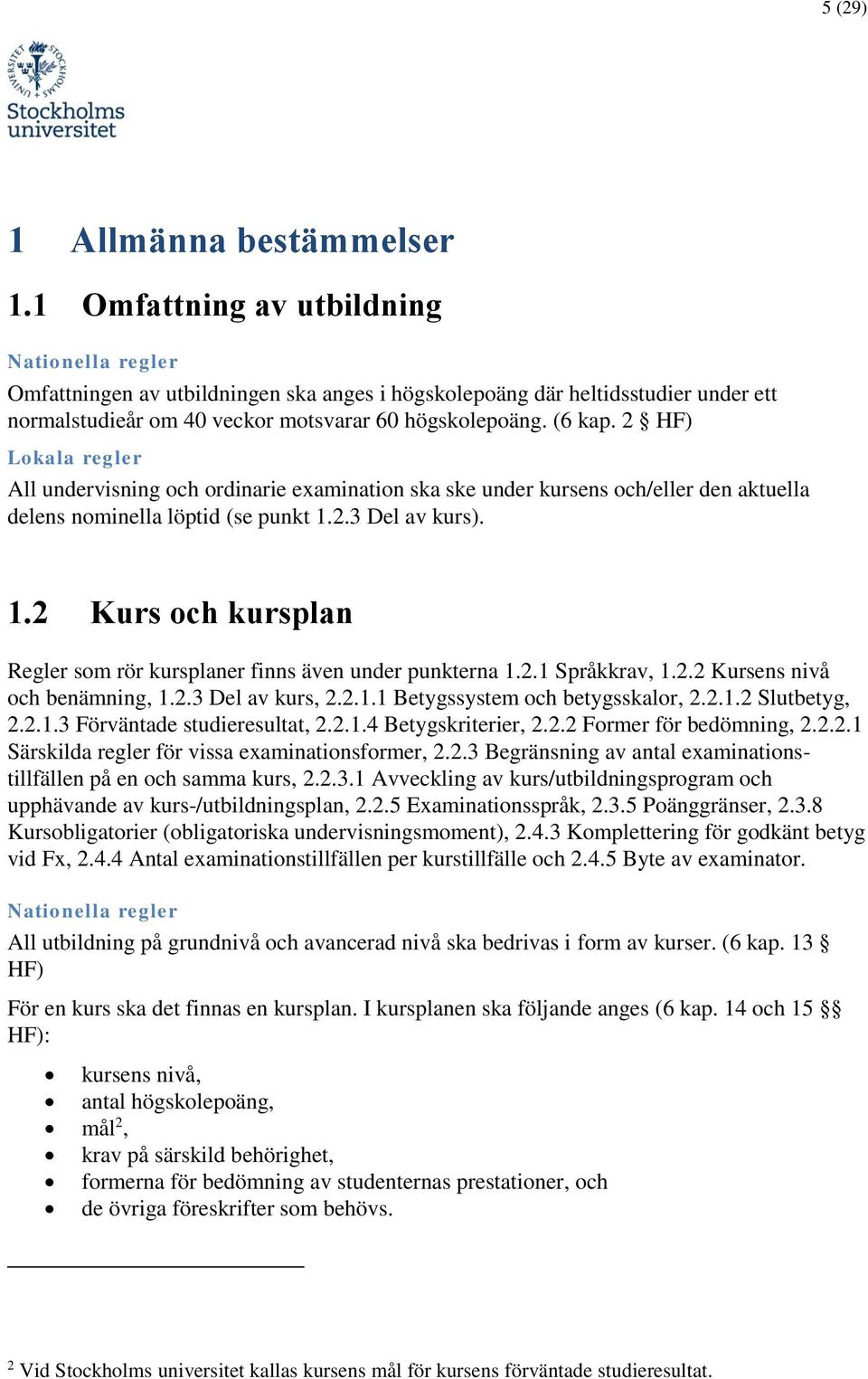 2.3 Del av kurs). 1.2 Kurs och kursplan Regler som rör kursplaner finns även under punkterna 1.2.1 Språkkrav, 1.2.2 Kursens nivå och benämning, 1.2.3 Del av kurs, 2.2.1.1 Betygssystem och betygsskalor, 2.