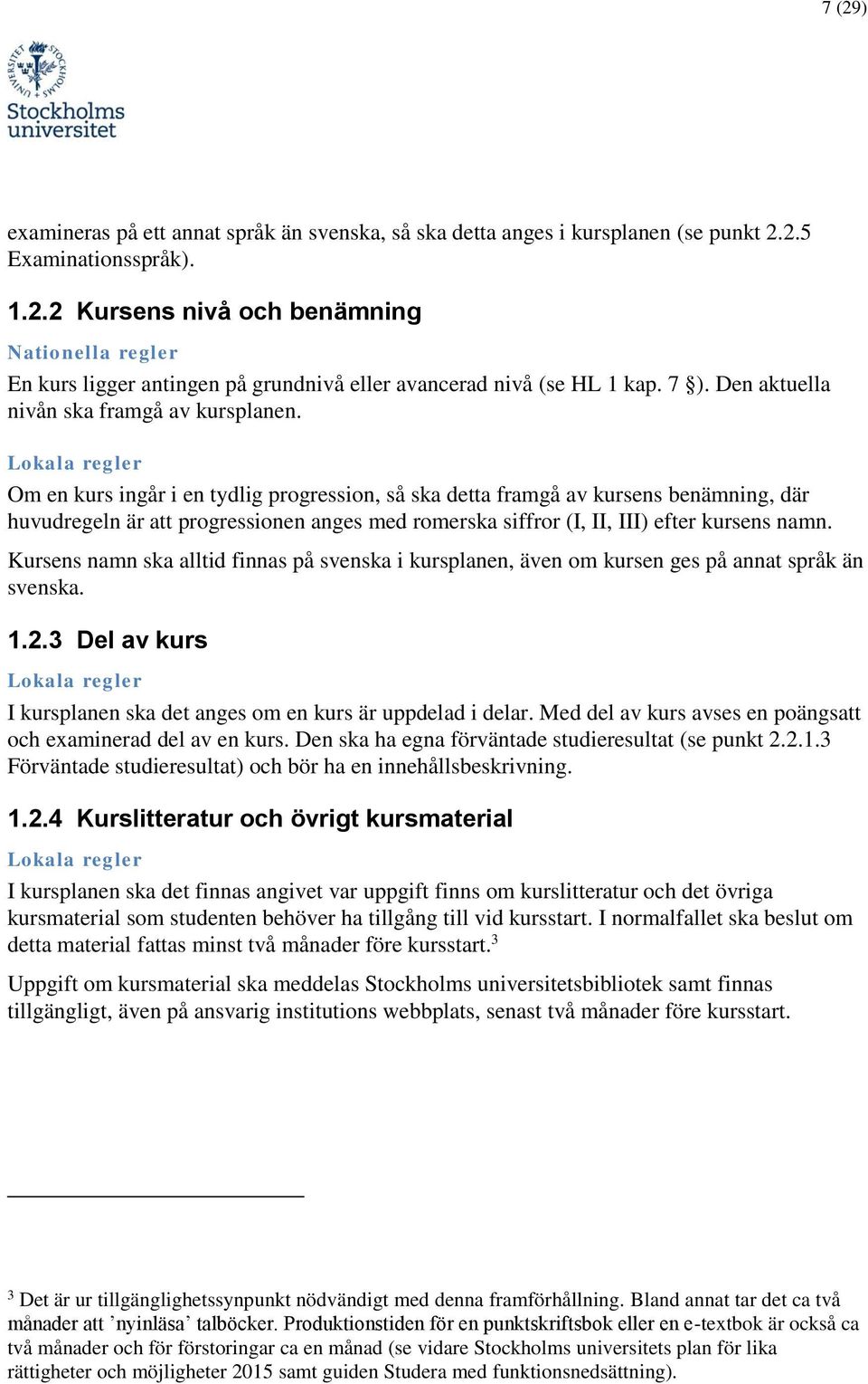 Om en kurs ingår i en tydlig progression, så ska detta framgå av kursens benämning, där huvudregeln är att progressionen anges med romerska siffror (I, II, III) efter kursens namn.