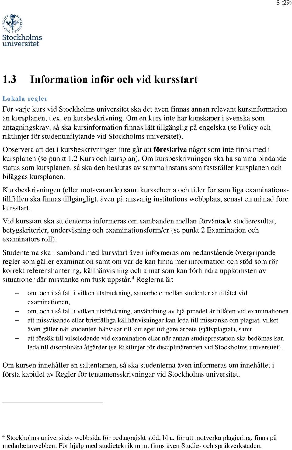 Observera att det i kursbeskrivningen inte går att föreskriva något som inte finns med i kursplanen (se punkt 1.2 Kurs och kursplan).