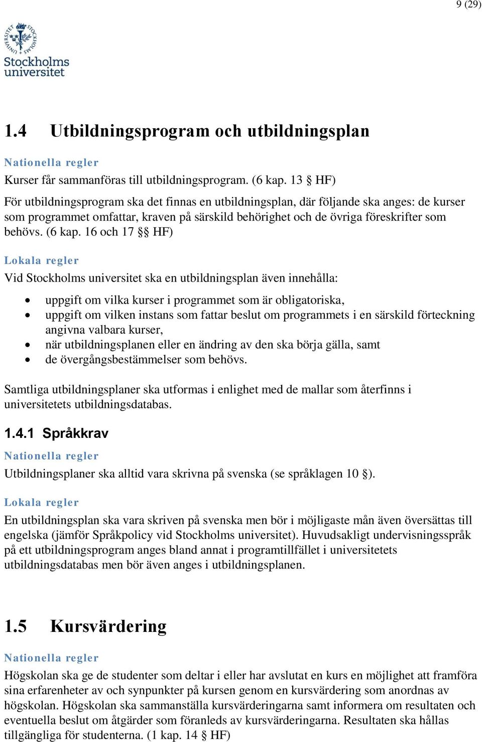 16 och 17 HF) Vid Stockholms universitet ska en utbildningsplan även innehålla: uppgift om vilka kurser i programmet som är obligatoriska, uppgift om vilken instans som fattar beslut om programmets i