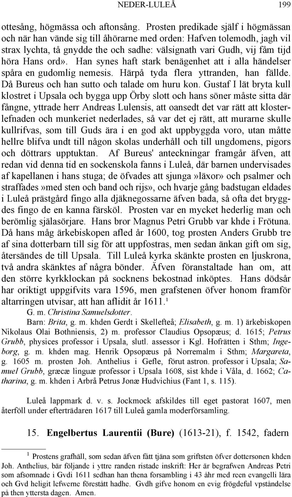 Han synes haft stark benägenhet att i alla händelser spåra en gudomlig nemesis. Härpå tyda flera yttranden, han fällde. Då Bureus och han sutto och talade om huru kon.