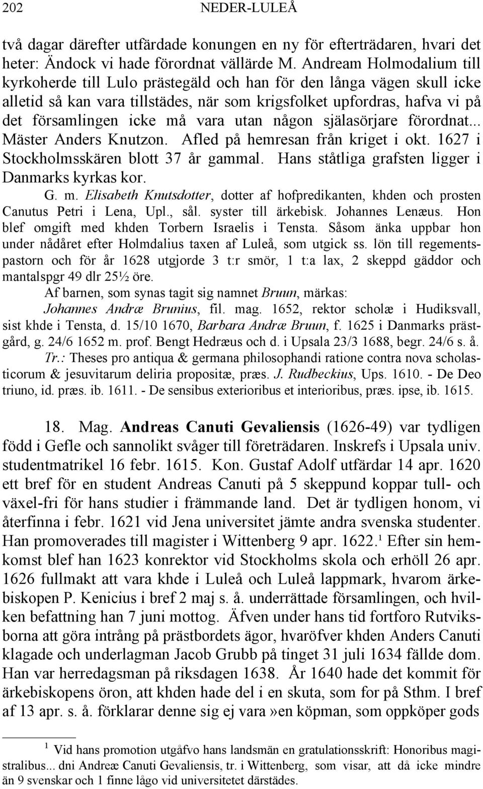 vara utan någon själasörjare förordnat... Mäster Anders Knutzon. Afled på hemresan från kriget i okt. 1627 i Stockholmsskären blott 37 år gammal. Hans ståtliga grafsten ligger i Danmarks kyrkas kor.