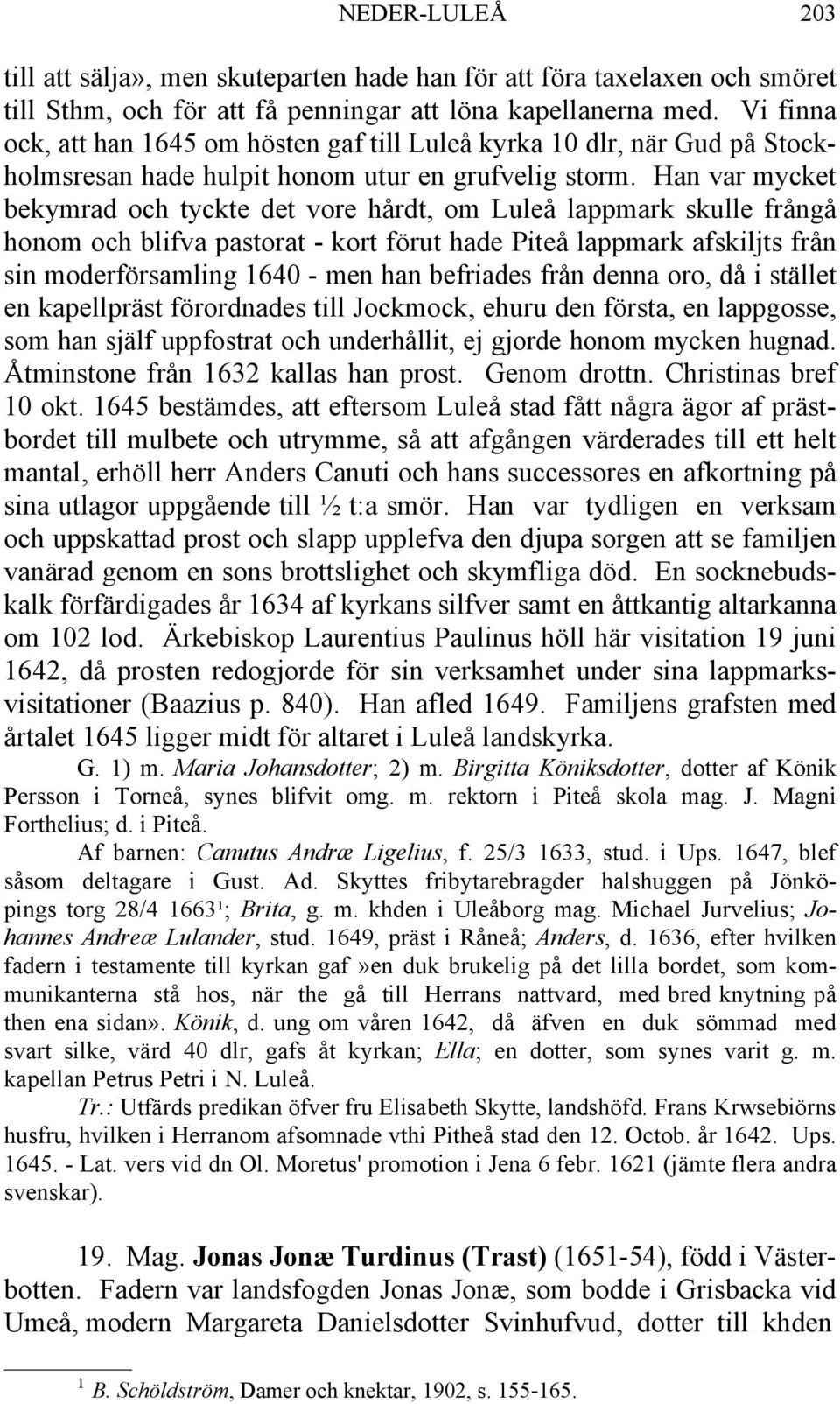 Han var mycket bekymrad och tyckte det vore hårdt, om Luleå lappmark skulle frångå honom och blifva pastorat - kort förut hade Piteå lappmark afskiljts från sin moderförsamling 1640 - men han