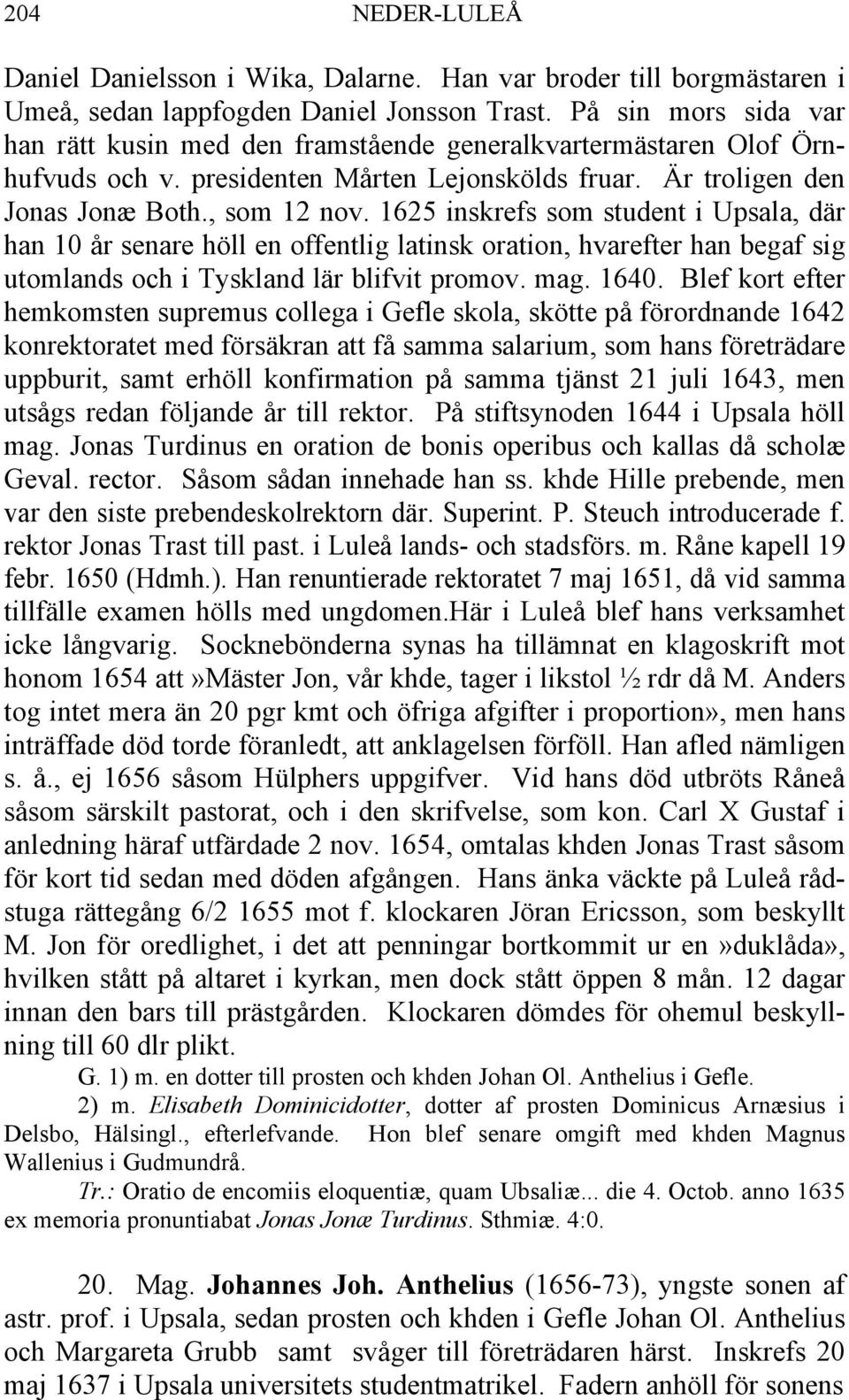 1625 inskrefs som student i Upsala, där han 10 år senare höll en offentlig latinsk oration, hvarefter han begaf sig utomlands och i Tyskland lär blifvit promov. mag. 1640.