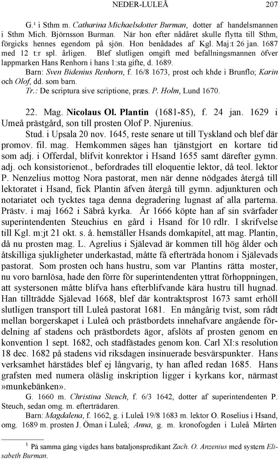 16/8 1673, prost och khde i Brunflo; Karin och Olof, dd. som barn. Tr.: De scriptura sive scriptione, præs. P. Holm, Lund 1670. 22. Mag. Nicolaus Ol. Plantin (1681-85), f. 24 jan.