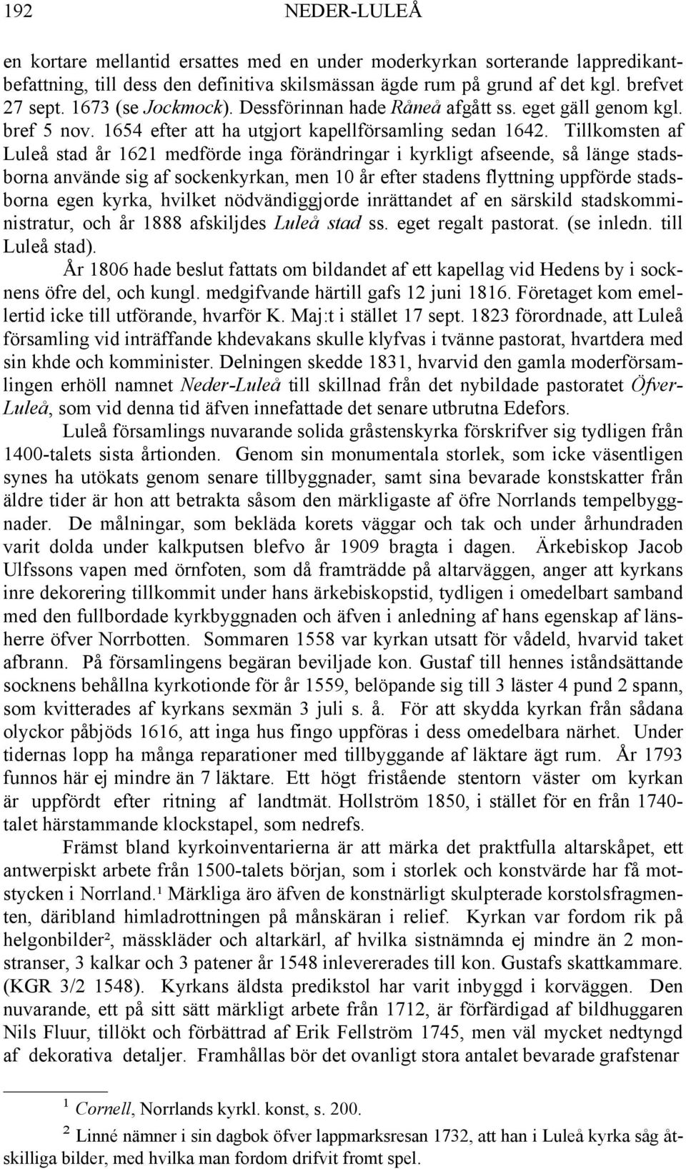 Tillkomsten af Luleå stad år 1621 medförde inga förändringar i kyrkligt afseende, så länge stadsborna använde sig af sockenkyrkan, men 10 år efter stadens flyttning uppförde stadsborna egen kyrka,