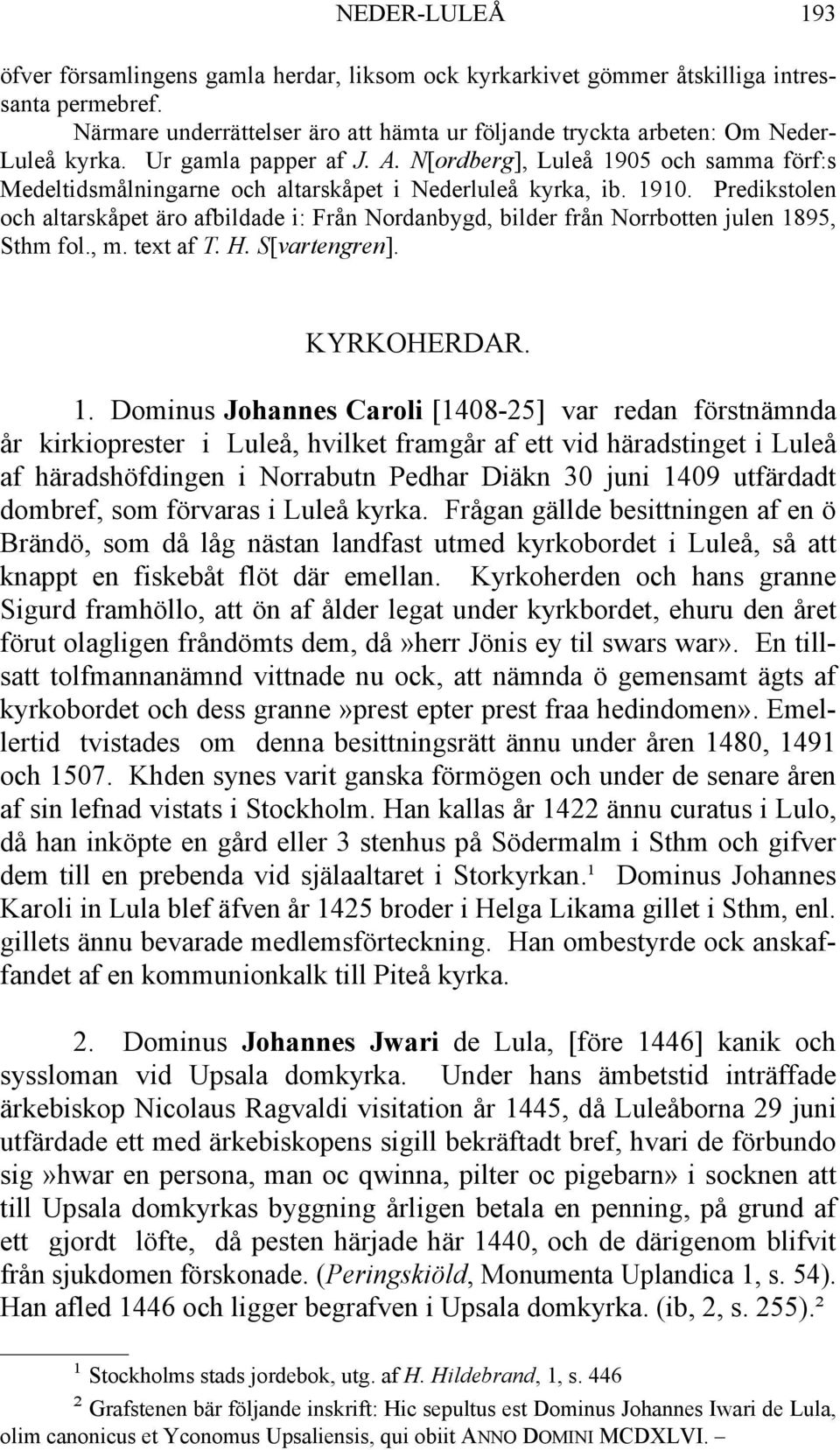 N[ordberg], Luleå 1905 och samma förf:s Medeltidsmålningarne och altarskåpet i Nederluleå kyrka, ib. 1910.