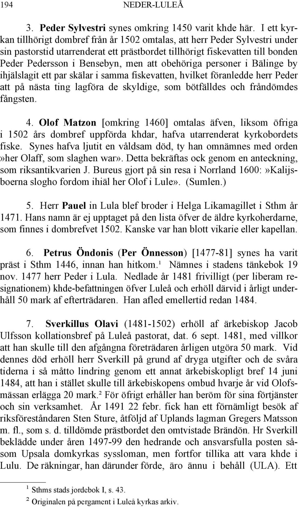 obehöriga personer i Bälinge by ihjälslagit ett par skälar i samma fiskevatten, hvilket föranledde herr Peder att på nästa ting lagföra de skyldige, som bötfälldes och fråndömdes fångsten. 4.