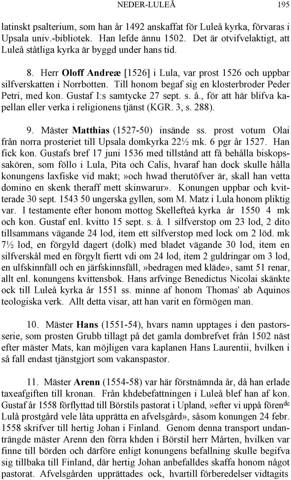 Till honom begaf sig en klosterbroder Peder Petri, med kon. Gustaf I:s samtycke 27 sept. s. å., för att här blifva kapellan eller verka i religionens tjänst (KGR. 3, s. 288). 9.