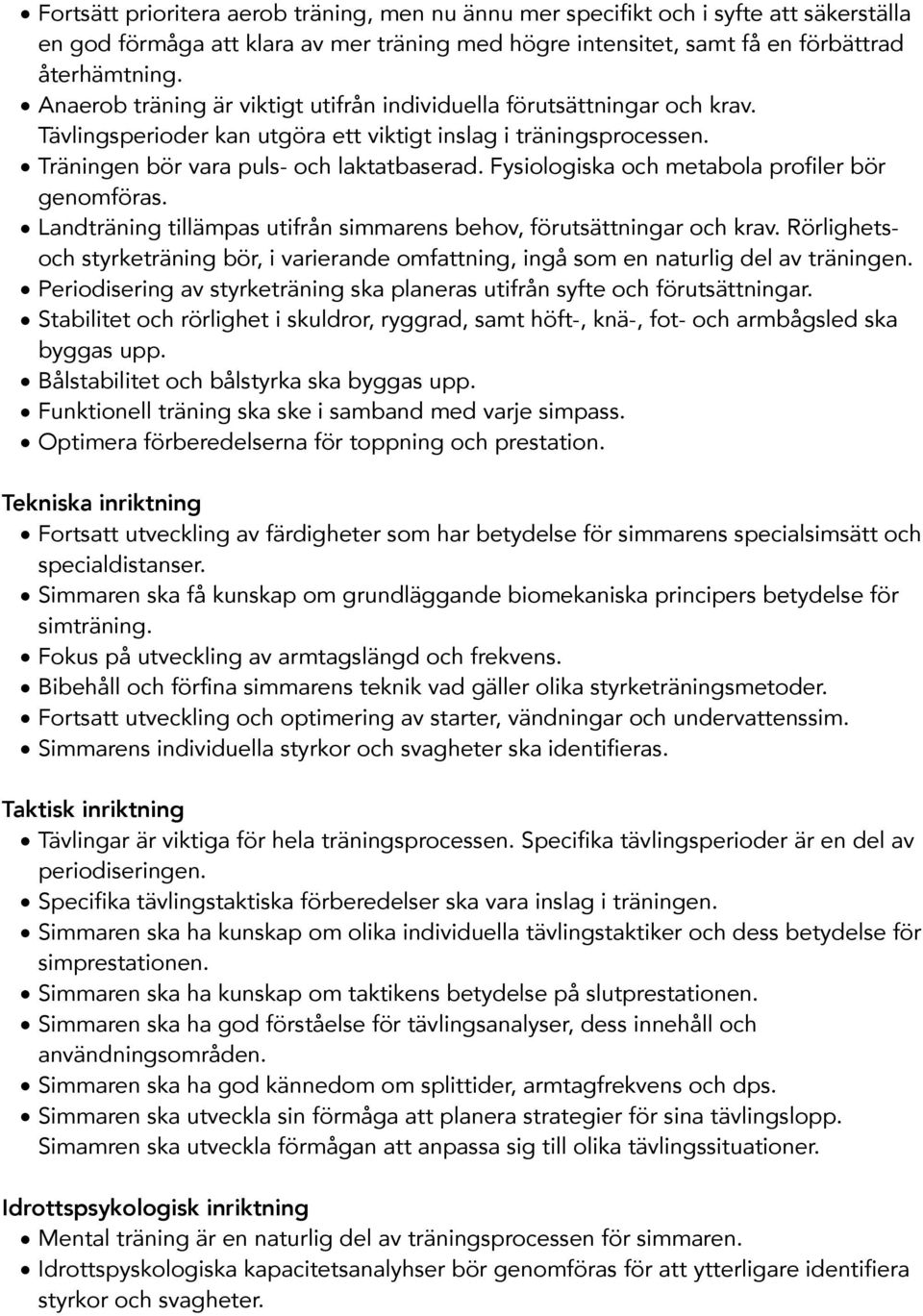 Fysiologiska och metabola profiler bör genomföras. Landträning tillämpas utifrån simmarens behov, förutsättningar och krav.