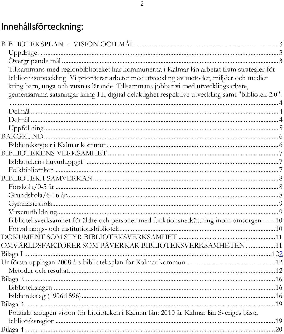 Vi prioriterar arbetet med utveckling av metoder, miljöer och medier kring barn, unga och vuxnas lärande.