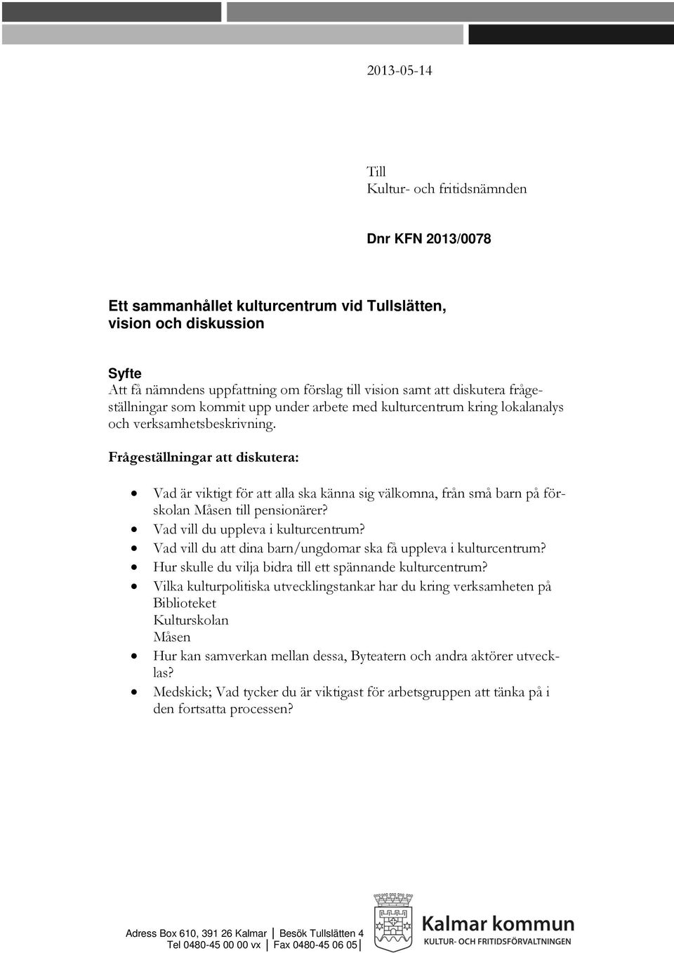 Frågeställningar att diskutera: Vad är viktigt för att alla ska känna sig välkomna, från små barn på förskolan Måsen till pensionärer? Vad vill du uppleva i kulturcentrum?