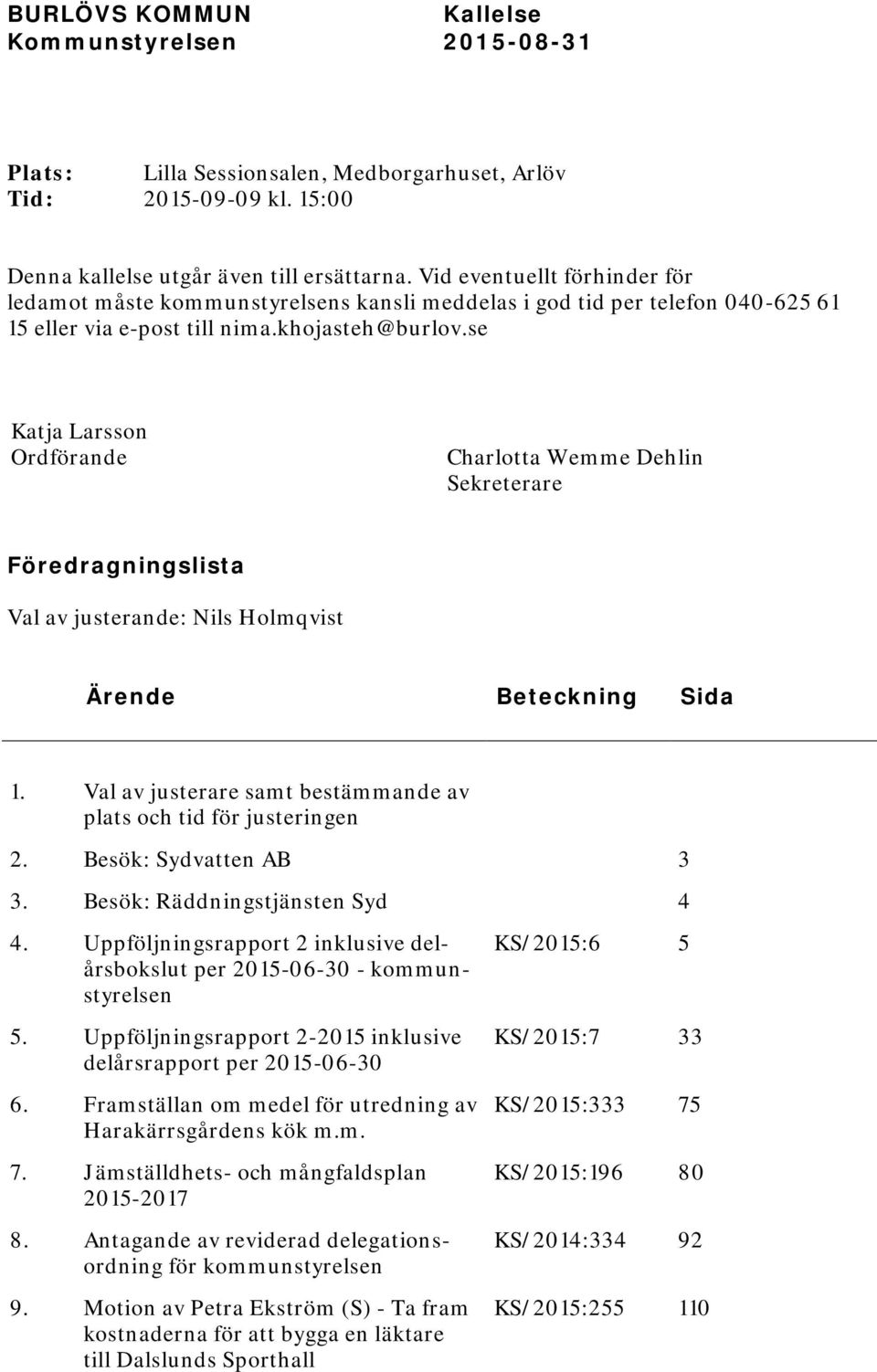 se Katja Larsson Ordförande Charlotta Wemme Dehlin Sekreterare Föredragningslista Val av justerande: Nils Holmqvist Ärende Beteckning Sida 1.
