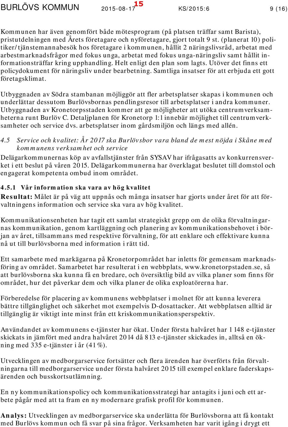 informationsträffar kring upphandling. Helt enligt den plan som lagts. Utöver det finns ett policydokument för näringsliv under bearbetning. Samtliga insatser för att erbjuda ett gott företagsklimat.