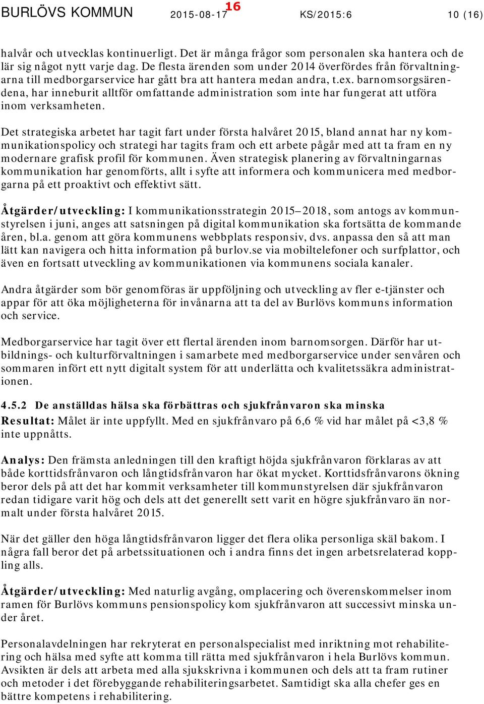 barnomsorgsärendena, har inneburit alltför omfattande administration som inte har fungerat att utföra inom verksamheten.