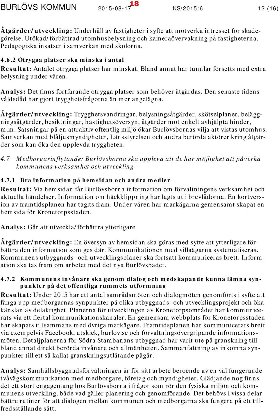 2 Otrygga platser ska minska i antal Resultat: Antalet otrygga platser har minskat. Bland annat har tunnlar försetts med extra belysning under våren.