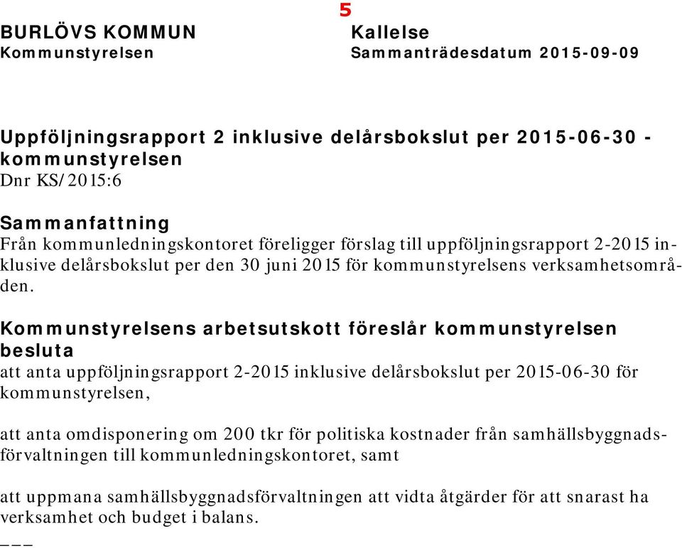 Kommunstyrelsens arbetsutskott föreslår kommunstyrelsen besluta att anta uppföljningsrapport 2-2015 inklusive delårsbokslut per 2015-06-30 för kommunstyrelsen, att anta omdisponering om