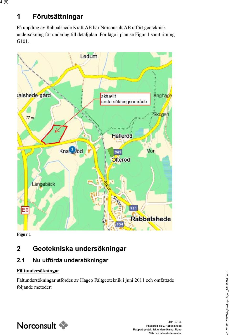 1 Nu utförda undersökningar Fältundersökningar Fältundersökningar utfördes av Hageo Fältgeoteknik i juni 2011 och omfattade