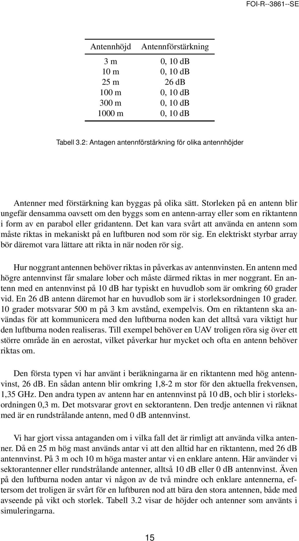 Storleken på en antenn blir ungefär densamma oavsett om den byggs som en antenn-array eller som en riktantenn i form av en parabol eller gridantenn.