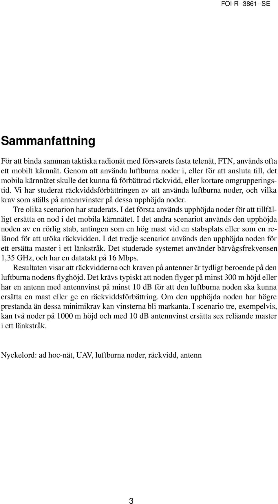 Vi har studerat räckviddsförbättringen av att använda luftburna noder, och vilka krav som ställs på antennvinster på dessa upphöjda noder. Tre olika scenarion har studerats.