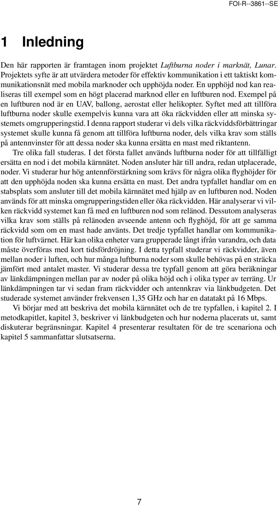 En upphöjd nod kan realiseras till exempel som en högt placerad marknod eller en luftburen nod. Exempel på en luftburen nod är en UAV, ballong, aerostat eller helikopter.