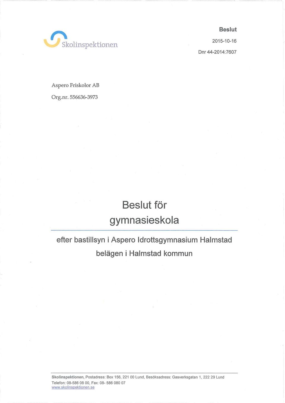 Halmstad belägen i Halmstad kommun Skolinspektionen, Postadress: Box 156, 221 00