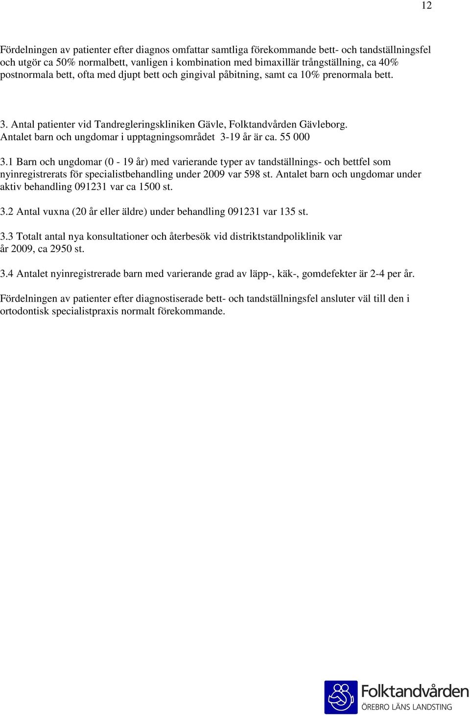 Antalet barn och ungdomar i upptagningsområdet 3-19 år är ca. 55 000 3.