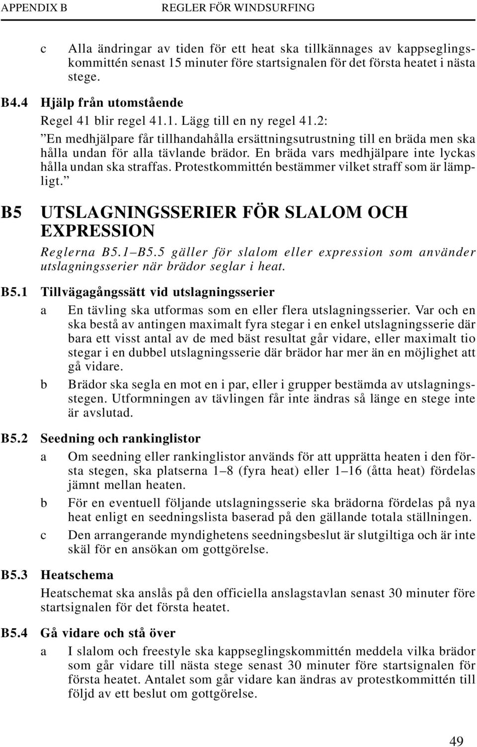 En bräda vars medhjälpare inte lyckas hålla undan ska straffas. Protestkommittén bestämmer vilket straff som är lämpligt. B5 UTSLAGNINGSSERIER FÖR SLALOM OCH EXPRESSION Reglerna B5.1 B5.