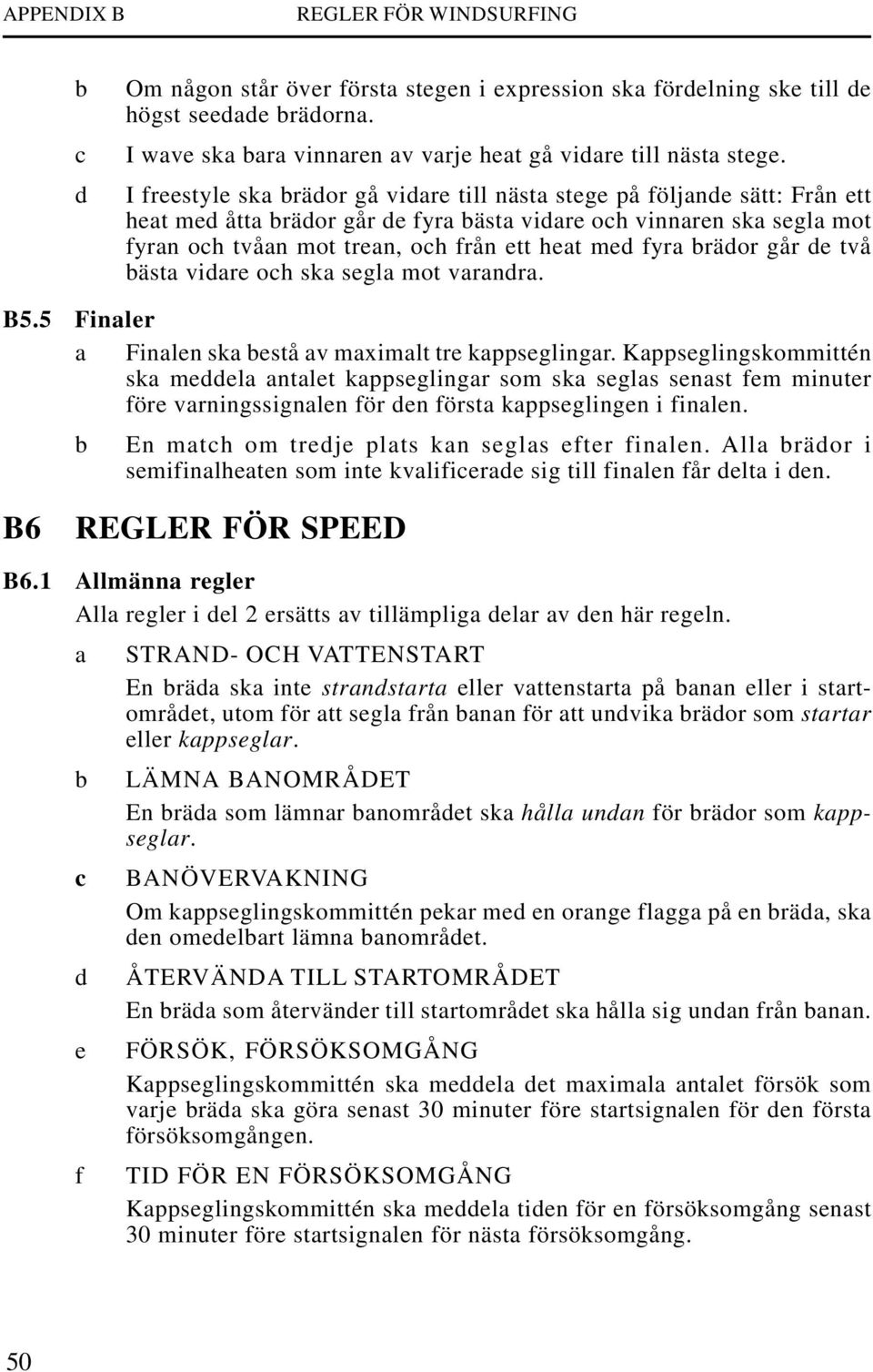 I freestyle ska brädor gå vidare till nästa stege på följande sätt: Från ett heat med åtta brädor går de fyra bästa vidare och vinnaren ska segla mot fyran och tvåan mot trean, och från ett heat med