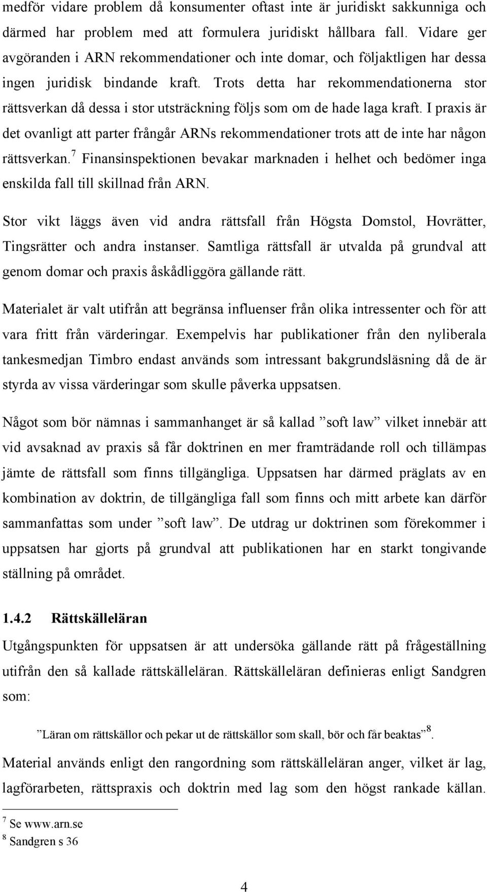 Trots detta har rekommendationerna stor rättsverkan då dessa i stor utsträckning följs som om de hade laga kraft.