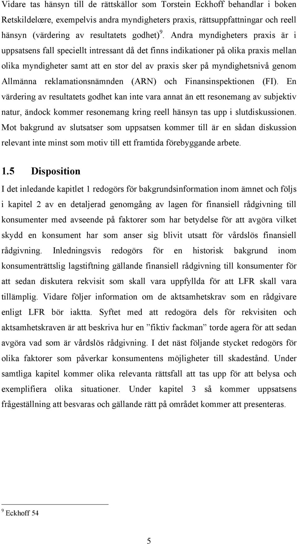 Allmänna reklamationsnämnden (ARN) och Finansinspektionen (FI).