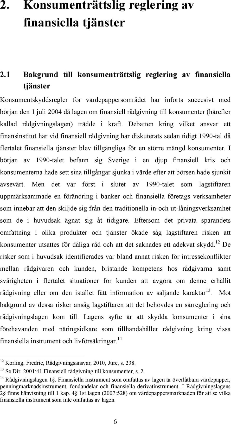 till konsumenter (härefter kallad rådgivningslagen) trädde i kraft.