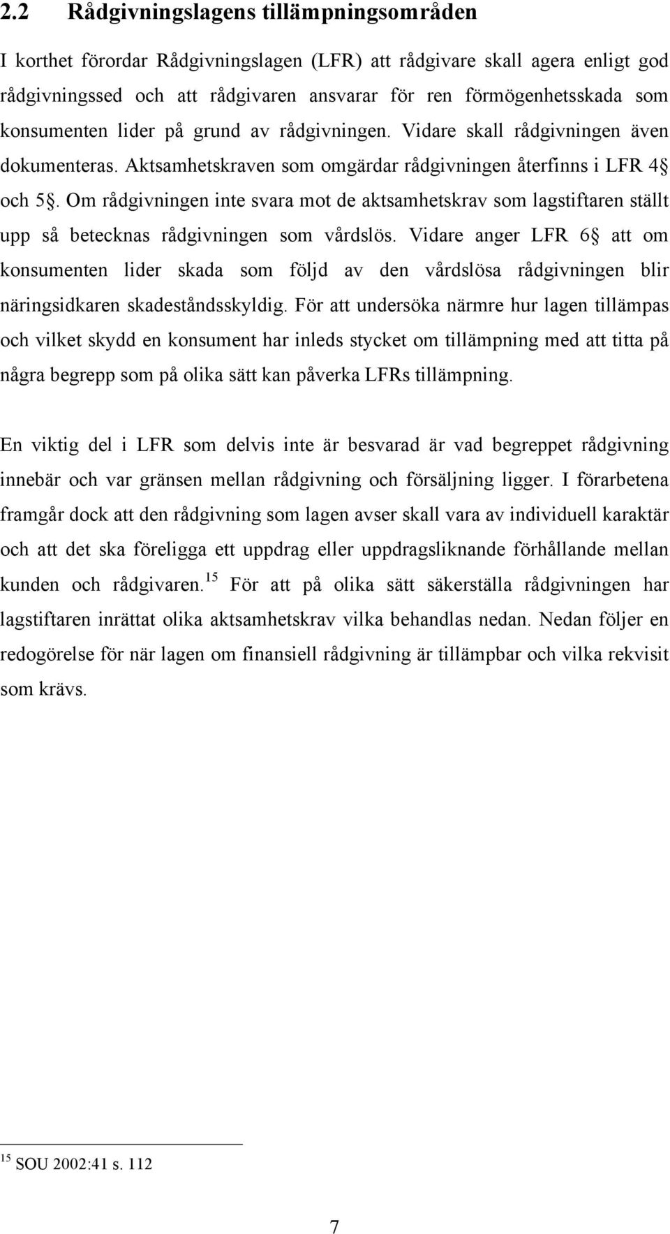 Om rådgivningen inte svara mot de aktsamhetskrav som lagstiftaren ställt upp så betecknas rådgivningen som vårdslös.