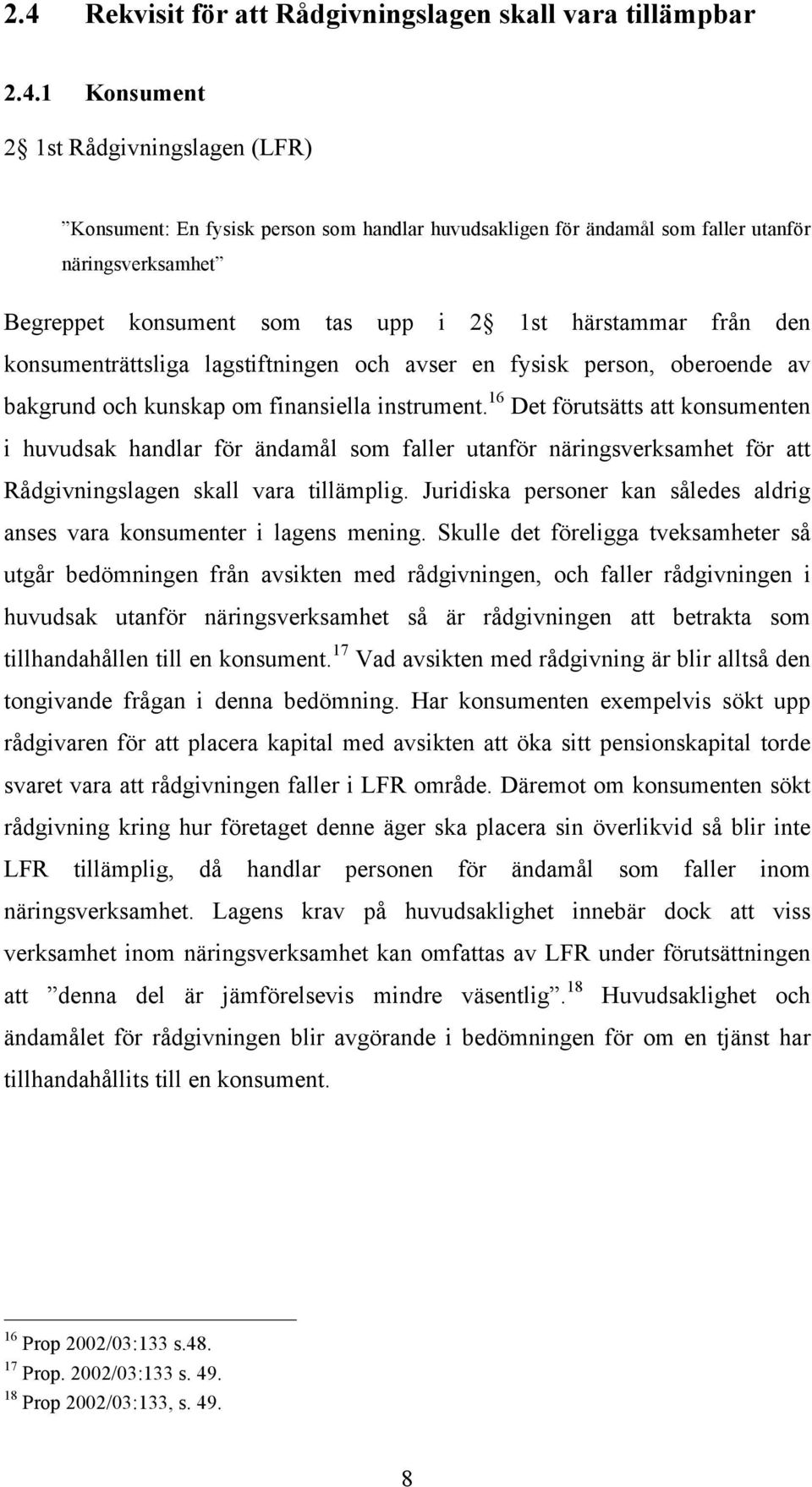 16 Det förutsätts att konsumenten i huvudsak handlar för ändamål som faller utanför näringsverksamhet för att Rådgivningslagen skall vara tillämplig.