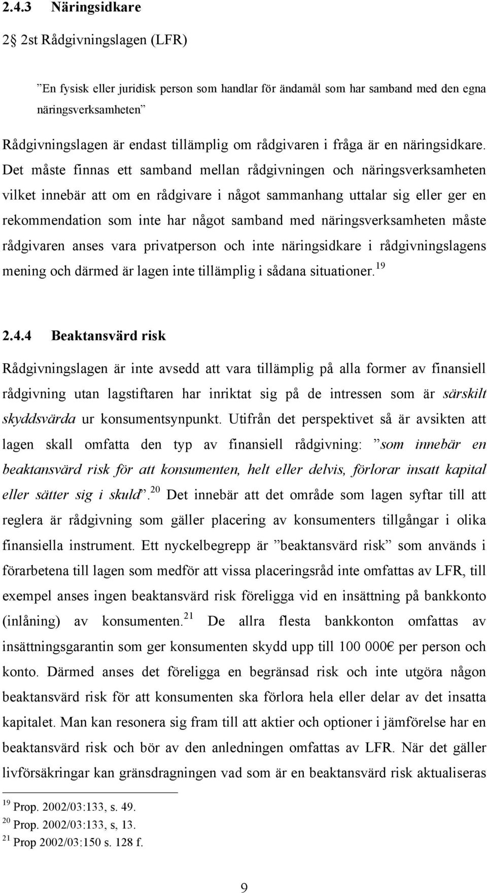 Det måste finnas ett samband mellan rådgivningen och näringsverksamheten vilket innebär att om en rådgivare i något sammanhang uttalar sig eller ger en rekommendation som inte har något samband med