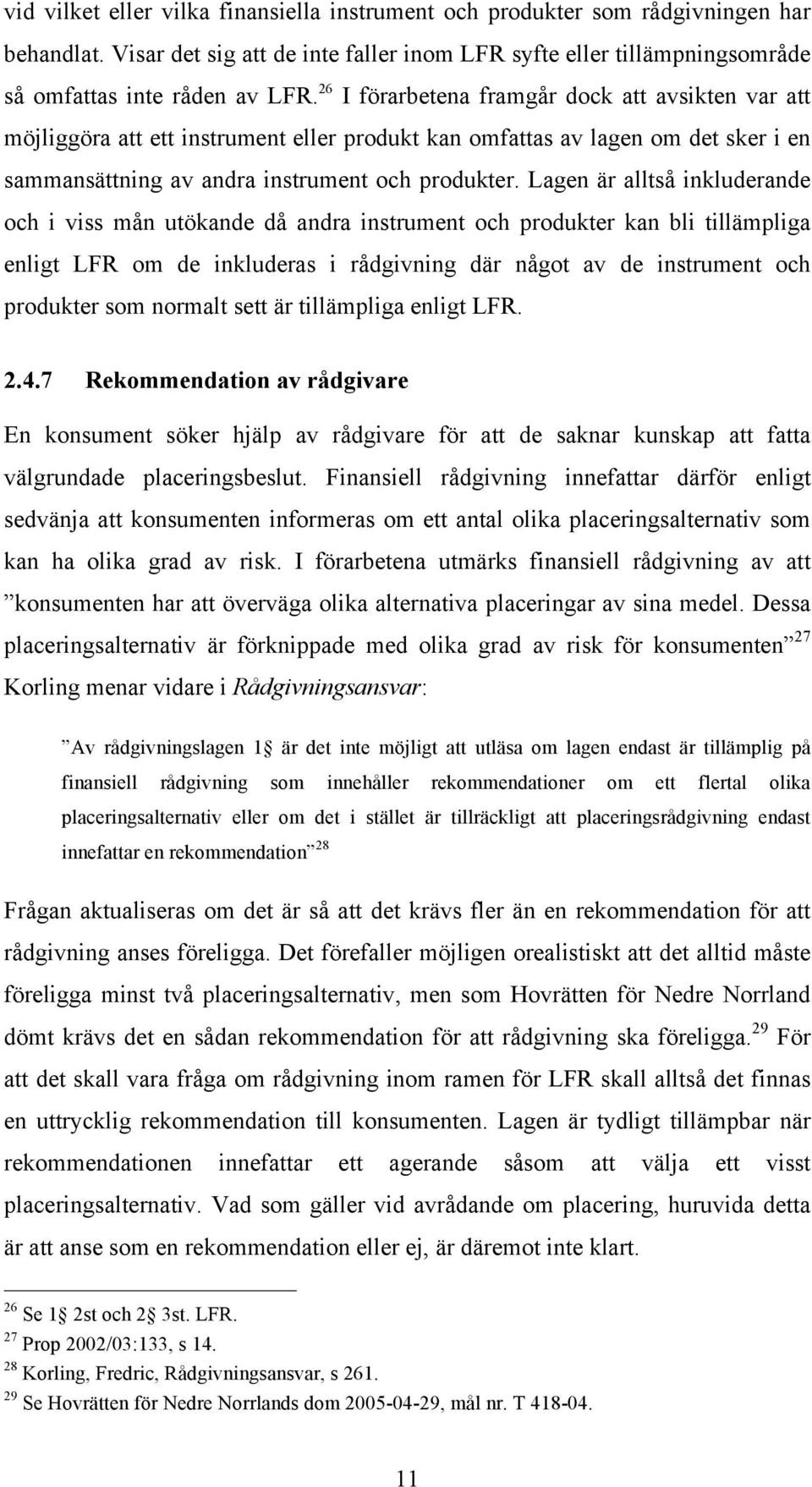 Lagen är alltså inkluderande och i viss mån utökande då andra instrument och produkter kan bli tillämpliga enligt LFR om de inkluderas i rådgivning där något av de instrument och produkter som