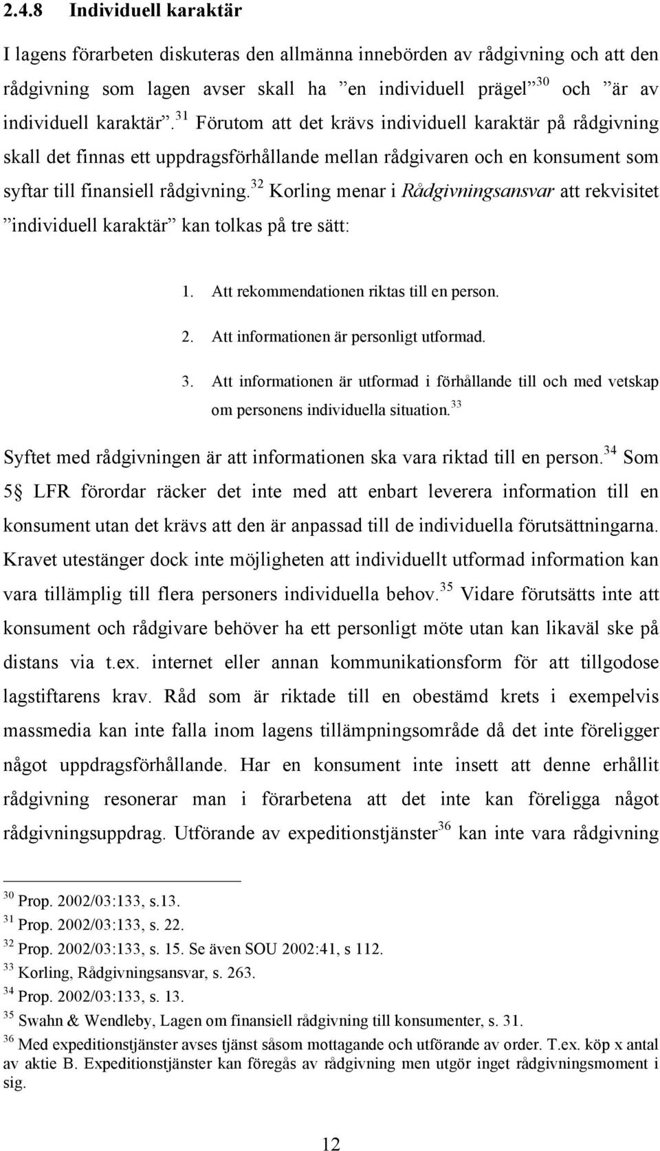 32 Korling menar i Rådgivningsansvar att rekvisitet individuell karaktär kan tolkas på tre sätt: 1. Att rekommendationen riktas till en person. 2. Att informationen är personligt utformad. 3.